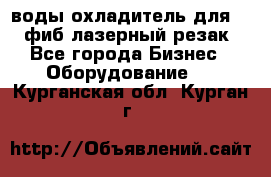 воды охладитель для 1kw фиб лазерный резак - Все города Бизнес » Оборудование   . Курганская обл.,Курган г.